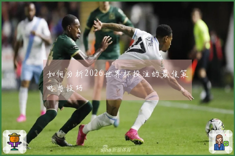 如何分析2026世界杯投注的最佳策略与技巧