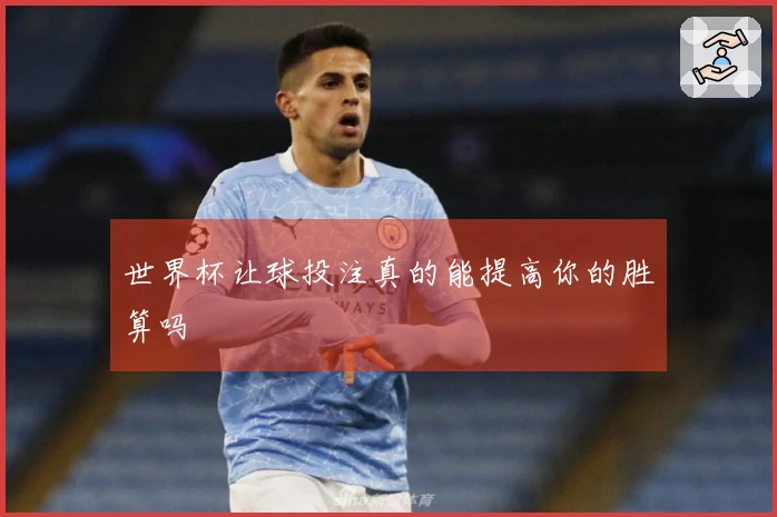 世界杯让球投注真的能提高你的胜算吗