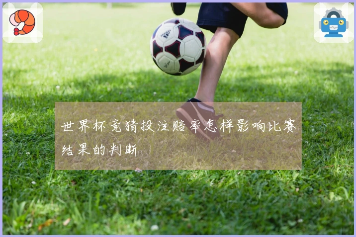 世界杯竞猜投注赔率怎样影响比赛结果的判断