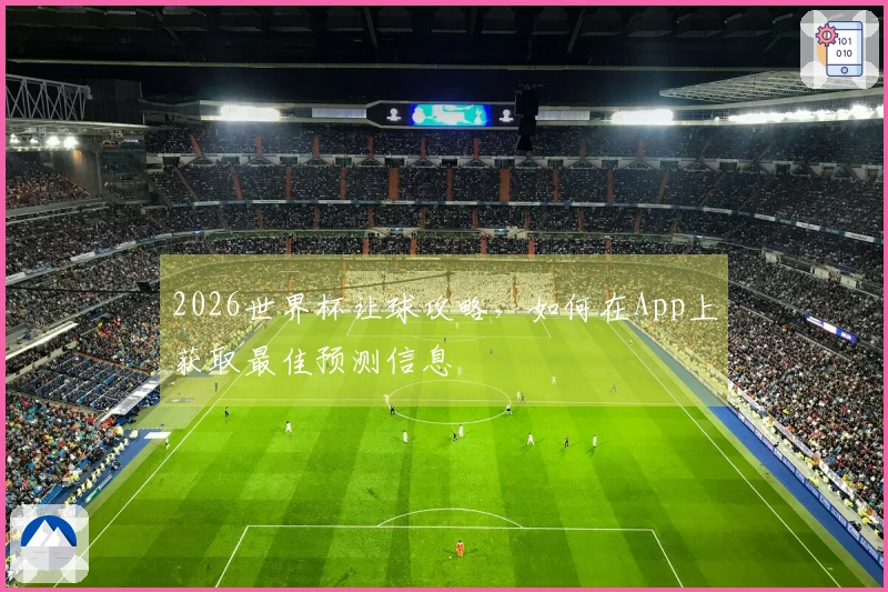2026世界杯让球攻略，如何在App上获取最佳预测信息